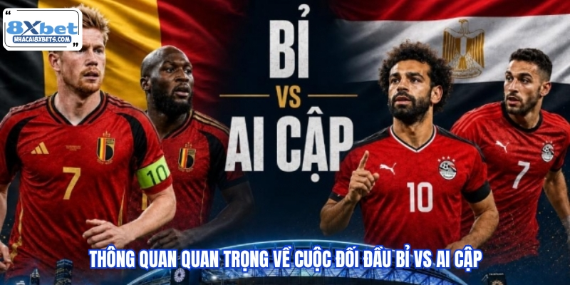 Thông quan quan trọng về cuộc đối đầu Bỉ vs Ai Cập