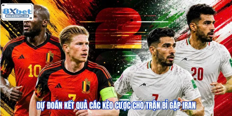 Dự đoán kết quả các kèo cược cho trận Bỉ gặp Iran
