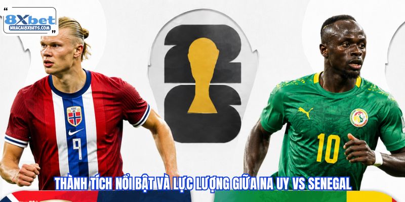 Thành tích nổi bật và lực lượng giữa Na Uy vs Senegal