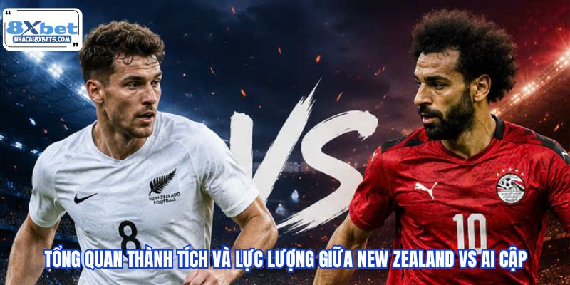 Tổng quan thành tích và lực lượng giữa New Zealand vs Ai Cập
